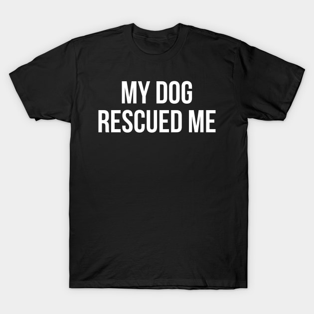 My Dog Rescued Me T-Shirt by evokearo